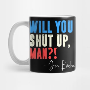 will you shut up man Joe Biden Mug